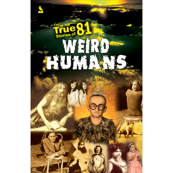 True Stories o f 81 Weird Humans